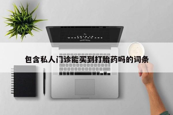 意外怀孕不想要打胎药微信购买包含私人门诊能买到打胎药吗的词条