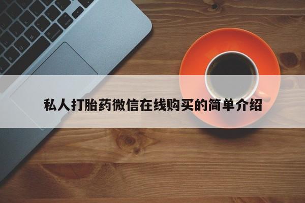 意外怀孕不想要打胎药微信购买私人打胎药微信在线购买的简单介绍