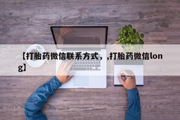 意外怀孕不想要打胎药微信购买【打胎药微信联系方式，,打胎药微信long】