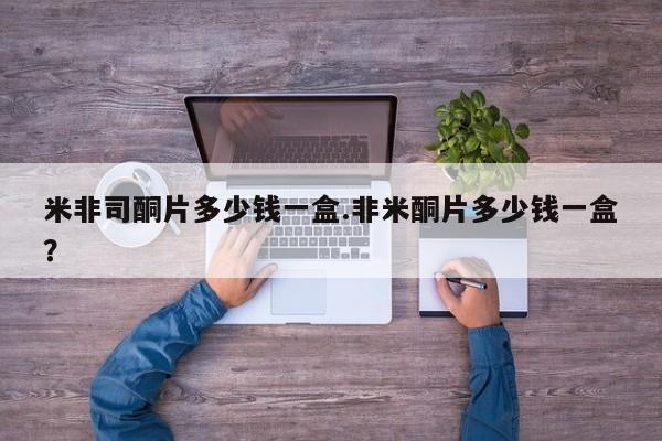 意外怀孕不想要打胎药微信购买米非司酮片多少钱一盒.非米酮片多少钱一盒？