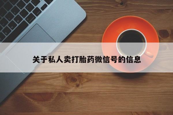 意外怀孕不想要打胎药微信购买关于私人卖打胎药微信号的信息