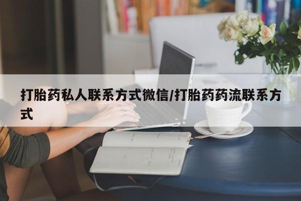 意外怀孕不想要打胎药微信购买打胎药私人联系方式微信/打胎药药流联系方式