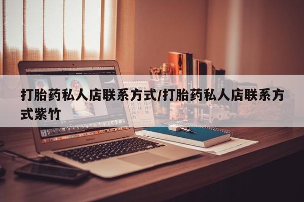 意外怀孕不想要打胎药微信购买打胎药私人店联系方式/打胎药私人店联系方式紫竹