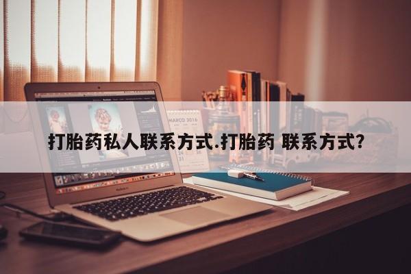 意外怀孕不想要打胎药微信购买打胎药私人联系方式.打胎药 联系方式？