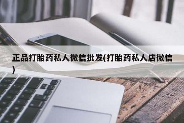 意外怀孕不想要打胎药微信购买正品打胎药私人微信批发(打胎药私人店微信)
